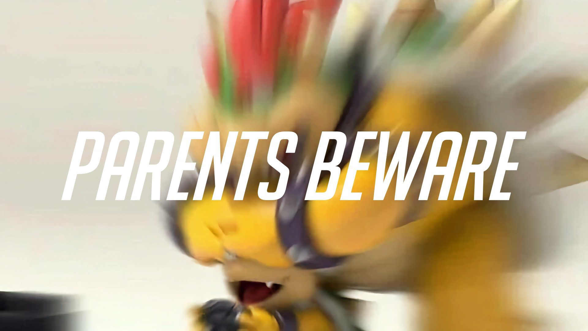 Blurry Bowser image with bold white text reading “PARENTS BEWARE”